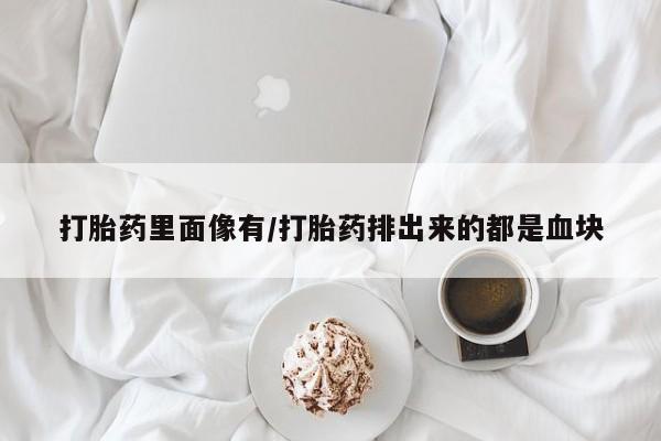 打胎药/堕胎药专卖微信打胎药里面像有/打胎药排出来的都是血块