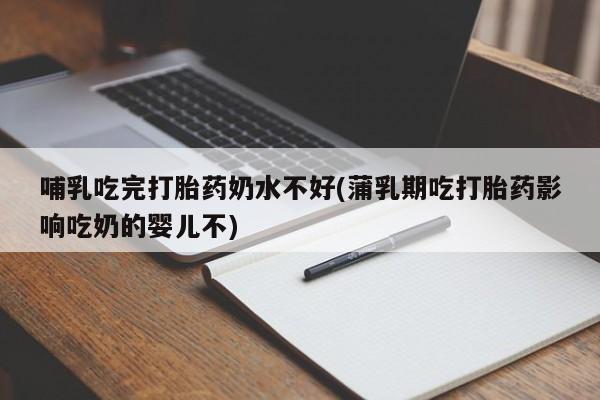 打胎药/堕胎药专卖微信哺乳吃完打胎药奶水不好(蒲乳期吃打胎药影响吃奶的婴儿不)