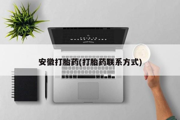打胎药/堕胎药专卖微信安徽打胎药(打胎药联系方式)