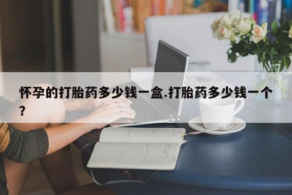 打胎药/堕胎药专卖微信怀孕的打胎药多少钱一盒.打胎药多少钱一个？