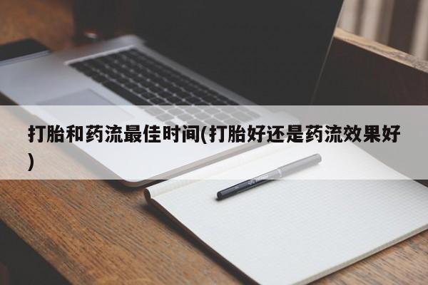 打胎药/堕胎药专卖微信打胎和药流最佳时间(打胎好还是药流效果好)