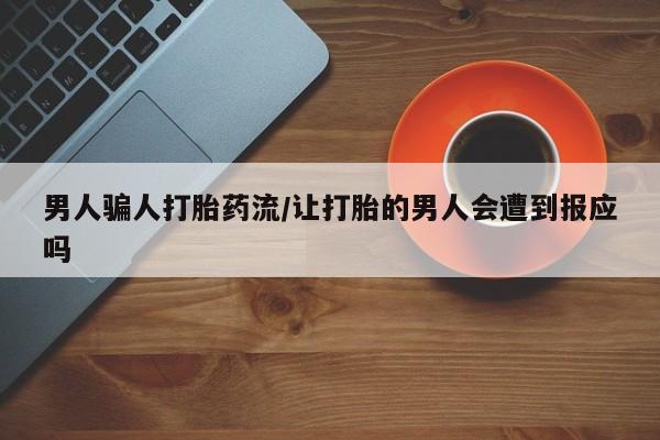 打胎药/堕胎药专卖微信男人骗人打胎药流/让打胎的男人会遭到报应吗