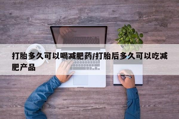 打胎药/堕胎药专卖微信打胎多久可以喝减肥药/打胎后多久可以吃减肥产品