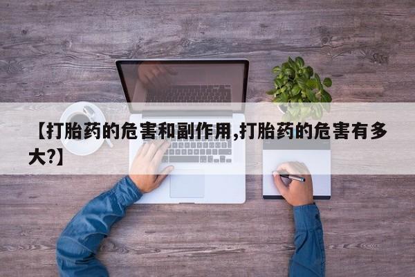 打胎药/堕胎药专卖微信【打胎药的危害和副作用,打胎药的危害有多大?】