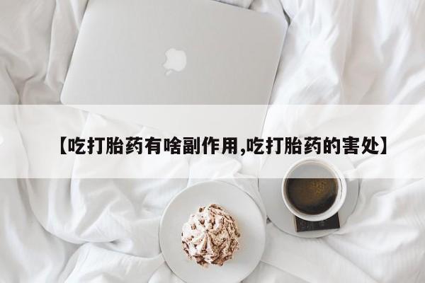 打胎药/堕胎药专卖微信【吃打胎药有啥副作用,吃打胎药的害处】
