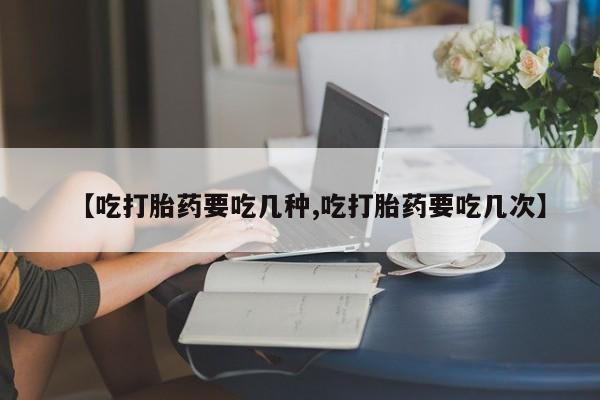 打胎药/堕胎药专卖微信【吃打胎药要吃几种,吃打胎药要吃几次】