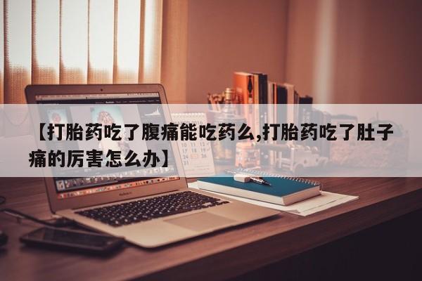 打胎药/堕胎药专卖微信【打胎药吃了腹痛能吃药么,打胎药吃了肚子痛的厉害怎么办】