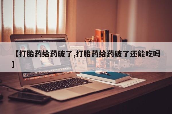 打胎药/堕胎药专卖微信【打胎药给药破了,打胎药给药破了还能吃吗】