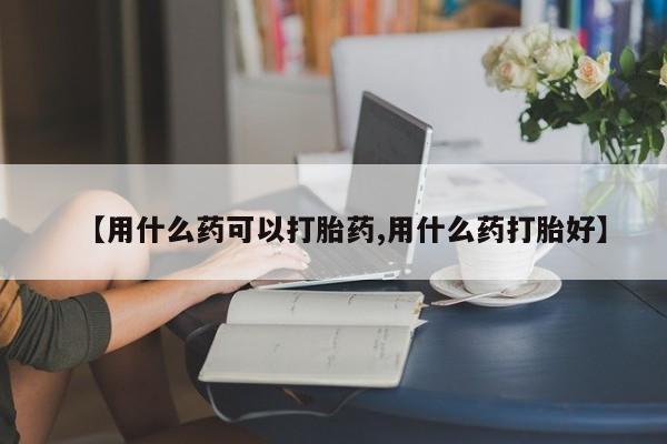 打胎药/堕胎药专卖微信【用什么药可以打胎药,用什么药打胎好】