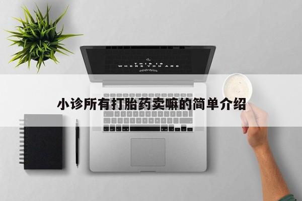 打胎药/堕胎药专卖微信小诊所有打胎药卖嘛的简单介绍