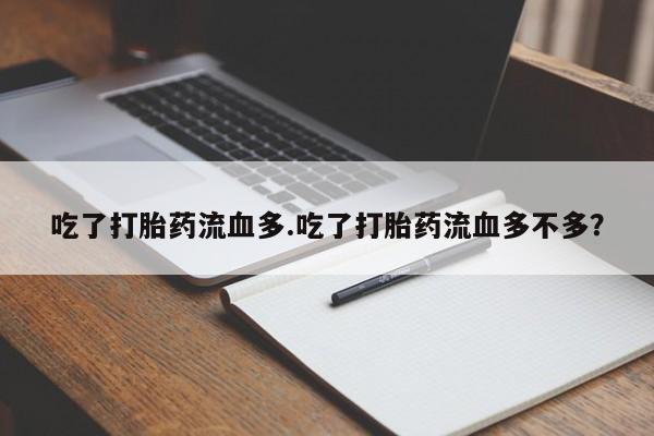 打胎药/堕胎药专卖微信吃了打胎药流血多.吃了打胎药流血多不多？