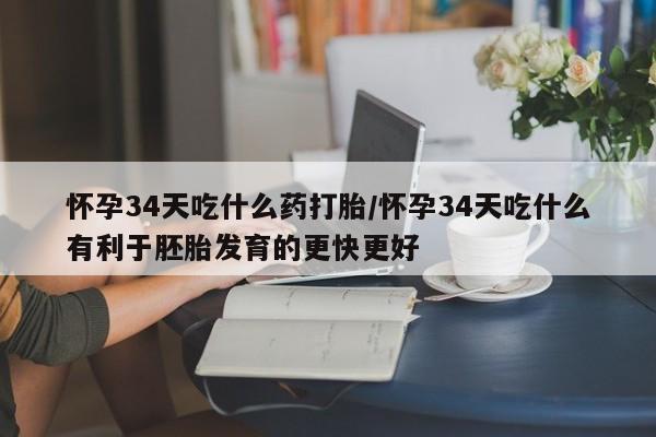 打胎药/堕胎药专卖微信怀孕34天吃什么药打胎/怀孕34天吃什么有利于胚胎发育的更快更好