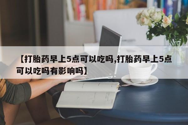 打胎药/堕胎药专卖微信【打胎药早上5点可以吃吗,打胎药早上5点可以吃吗有影响吗】
