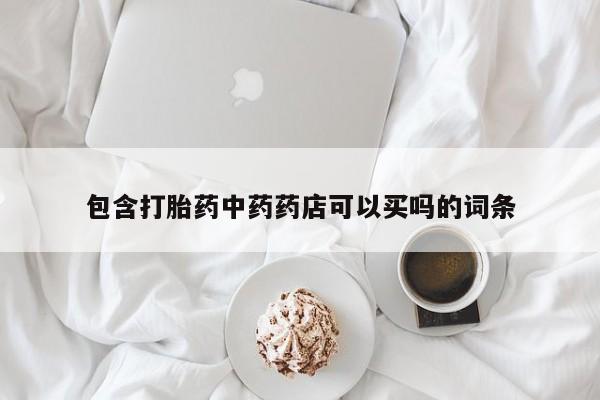 打胎药/堕胎药专卖微信包含打胎药中药药店可以买吗的词条