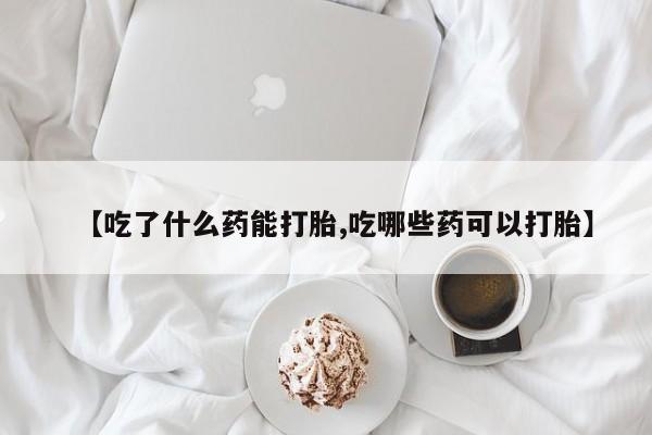 打胎药/堕胎药专卖微信【吃了什么药能打胎,吃哪些药可以打胎】