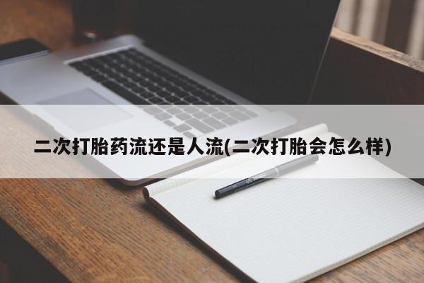 打胎药/堕胎药专卖微信二次打胎药流还是人流(二次打胎会怎么样)
