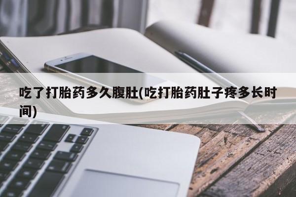打胎药/堕胎药专卖微信吃了打胎药多久腹肚(吃打胎药肚子疼多长时间)