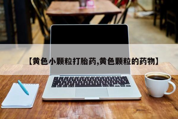 打胎药/堕胎药专卖微信【黄色小颗粒打胎药,黄色颗粒的药物】