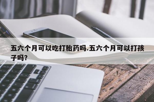 打胎药/堕胎药专卖微信五六个月可以吃打胎药吗.五六个月可以打孩子吗？
