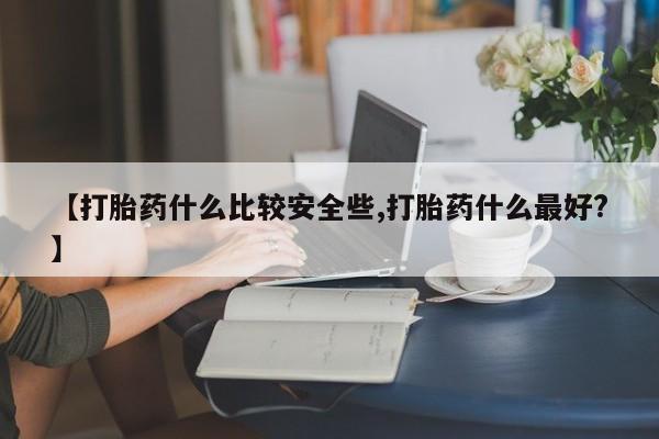 打胎药/堕胎药专卖微信【打胎药什么比较安全些,打胎药什么最好?】