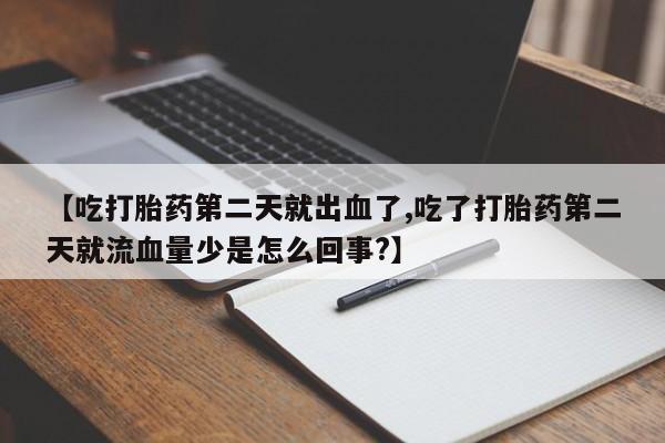 打胎药/堕胎药专卖微信【吃打胎药第二天就出血了,吃了打胎药第二天就流血量少是怎么回事?】