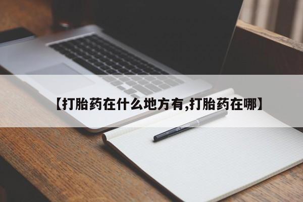 打胎药/堕胎药专卖微信【打胎药在什么地方有,打胎药在哪】